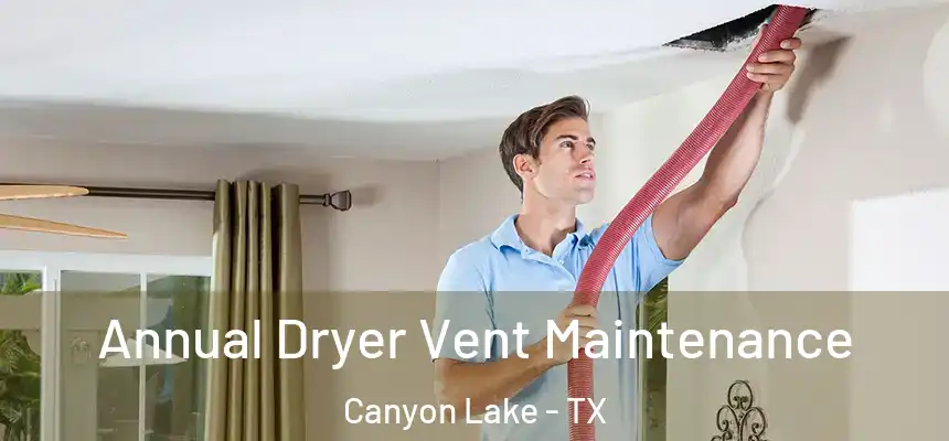  Annual Dryer Vent Maintenance Canyon Lake - TX
