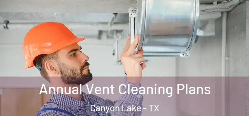 Annual Vent Cleaning Plans Canyon Lake - TX