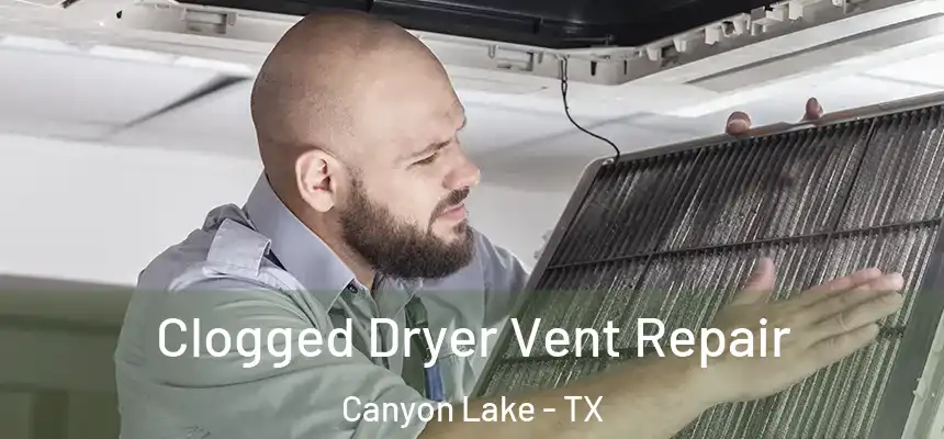  Clogged Dryer Vent Repair Canyon Lake - TX
