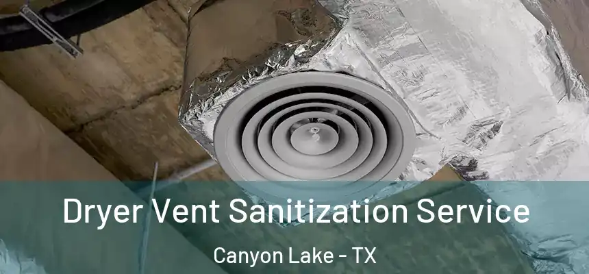 Dryer Vent Sanitization Service Canyon Lake - TX