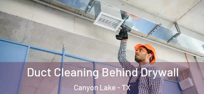  Duct Cleaning Behind Drywall Canyon Lake - TX