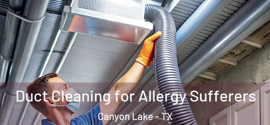 Duct Cleaning for Allergy Sufferers Canyon Lake - TX