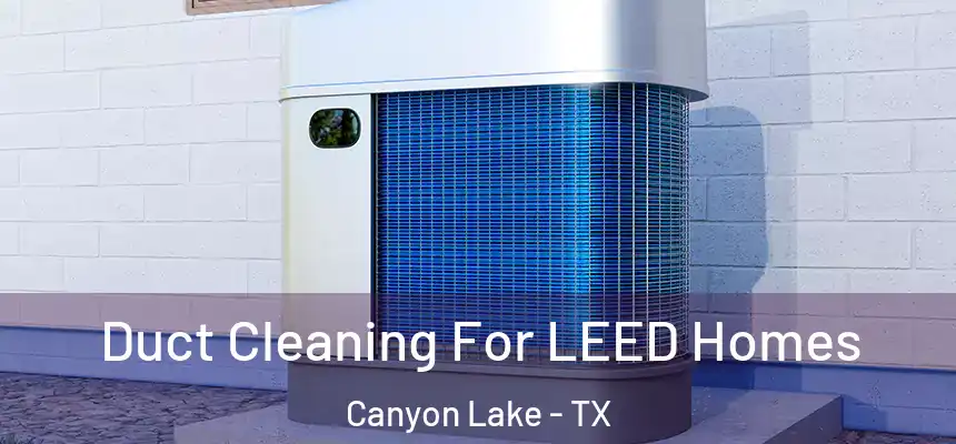 Duct Cleaning For LEED Homes Canyon Lake - TX
