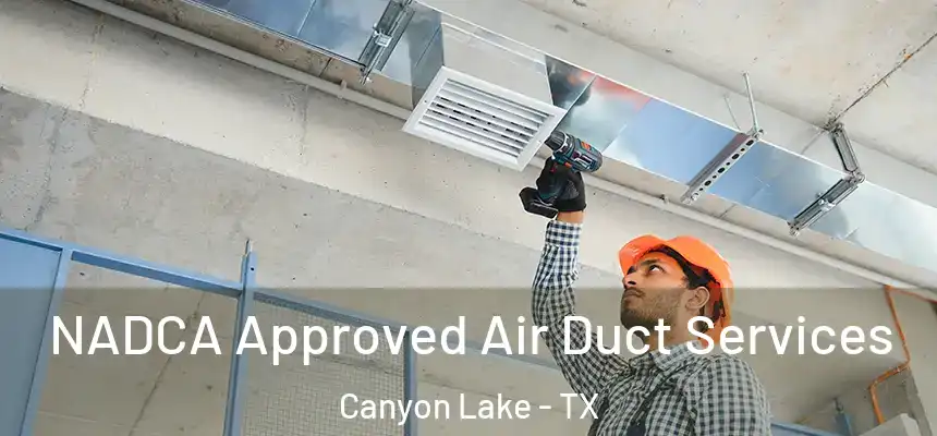 NADCA Approved Air Duct Services Canyon Lake - TX