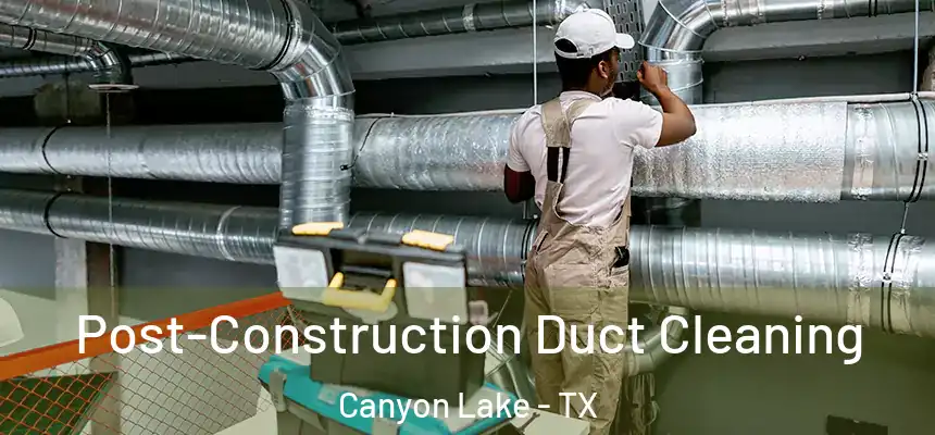  Post-Construction Duct Cleaning Canyon Lake - TX
